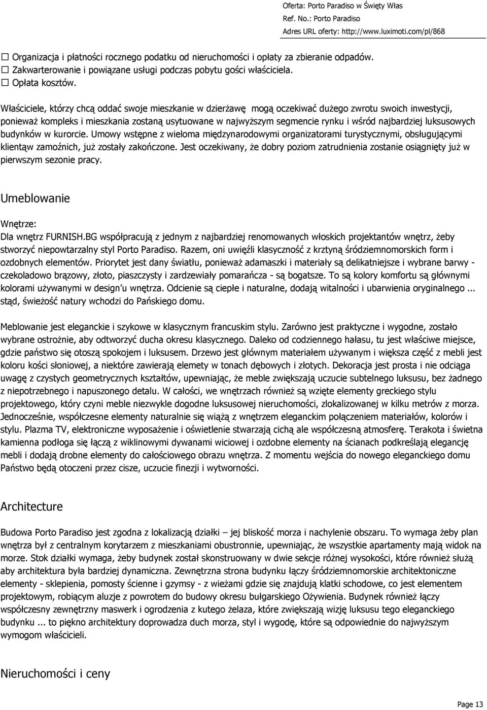 najbardziej luksusowych budynków w kurorcie. Umowy wstępne z wieloma międzynarodowymi organizatorami turystycznymi, obsługującymi klientąw zamoźnich, już zostały zakończone.