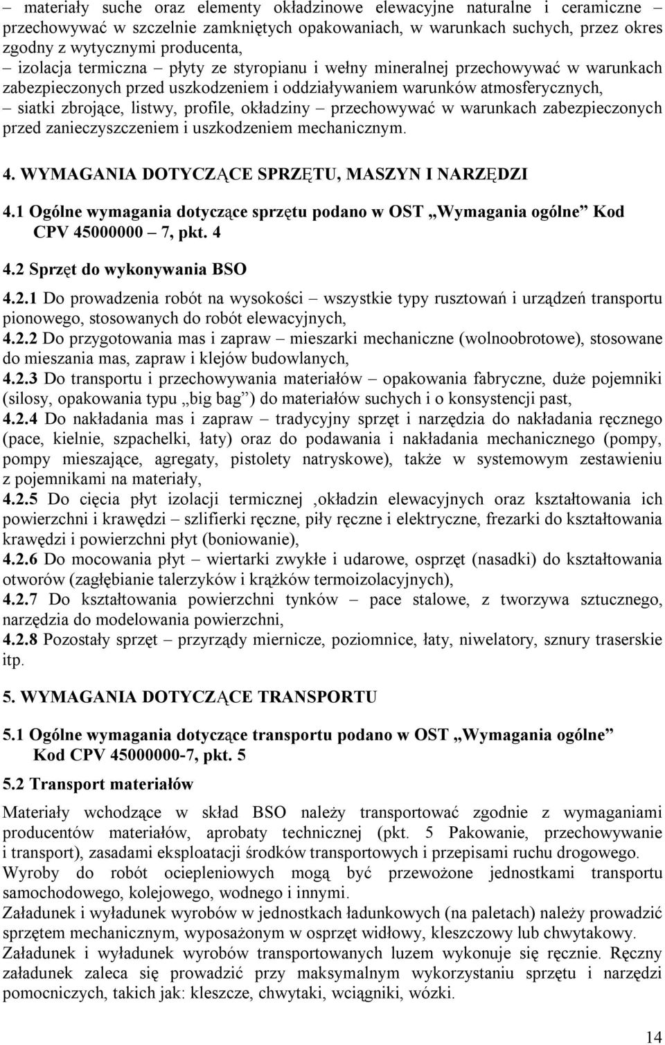 okładziny przechowywać w warunkach zabezpieczonych przed zanieczyszczeniem i uszkodzeniem mechanicznym. 4. WYMAGANIA DOTYCZĄCE SPRZĘTU, MASZYN I NARZĘDZI 4.