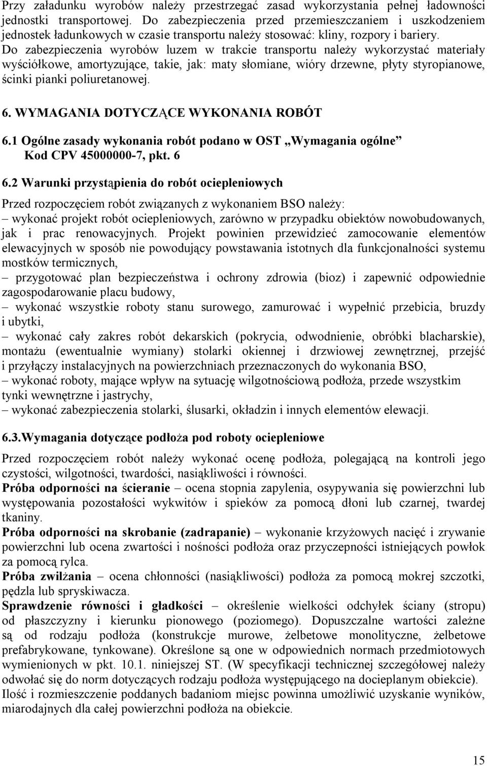 Do zabezpieczenia wyrobów luzem w trakcie transportu należy wykorzystać materiały wyściółkowe, amortyzujące, takie, jak: maty słomiane, wióry drzewne, płyty styropianowe, ścinki pianki poliuretanowej.