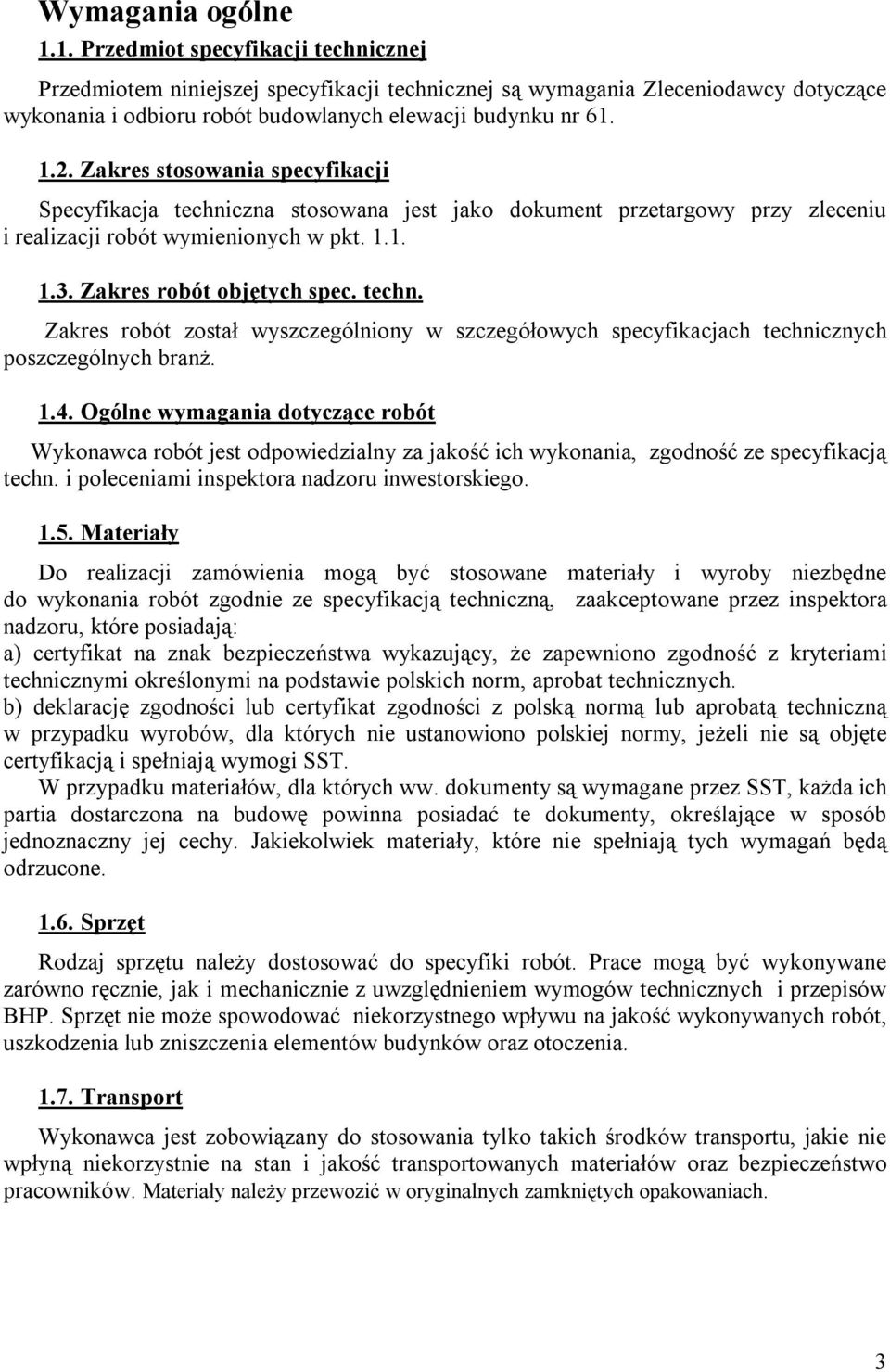 Zakres stosowania specyfikacji Specyfikacja techniczna stosowana jest jako dokument przetargowy przy zleceniu i realizacji robót wymienionych w pkt. 1.1. 1.3. Zakres robót objętych spec. techn. Zakres robót został wyszczególniony w szczegółowych specyfikacjach technicznych poszczególnych branż.