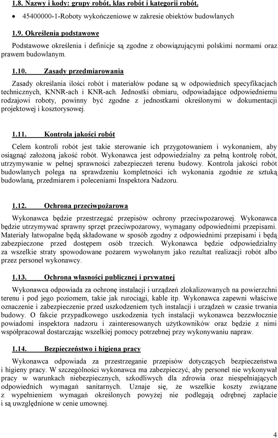 Zasady przedmiarowania Zasady określania ilości robót i materiałów podane są w odpowiednich specyfikacjach technicznych, KNNR-ach i KNR-ach.