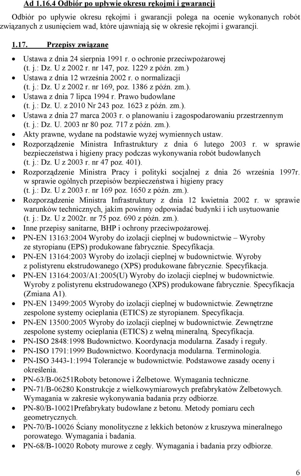 gwarancji. 1.17. Przepisy związane Ustawa z dnia 24 sierpnia 1991 r. o ochronie przeciwpożarowej (t. j.: Dz. U z 2002 r. nr 147, poz. 1229 z późn. zm.) Ustawa z dnia 12 września 2002 r.