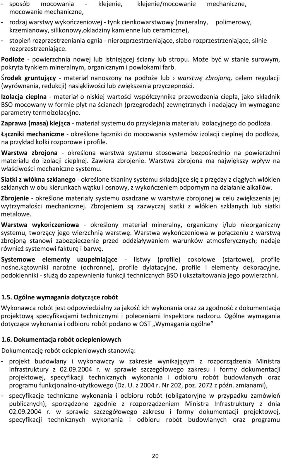 Podłoże - powierzchnia nowej lub istniejącej ściany lub stropu. Może być w stanie surowym, pokryta tynkiem mineralnym, organicznym i powłokami farb.