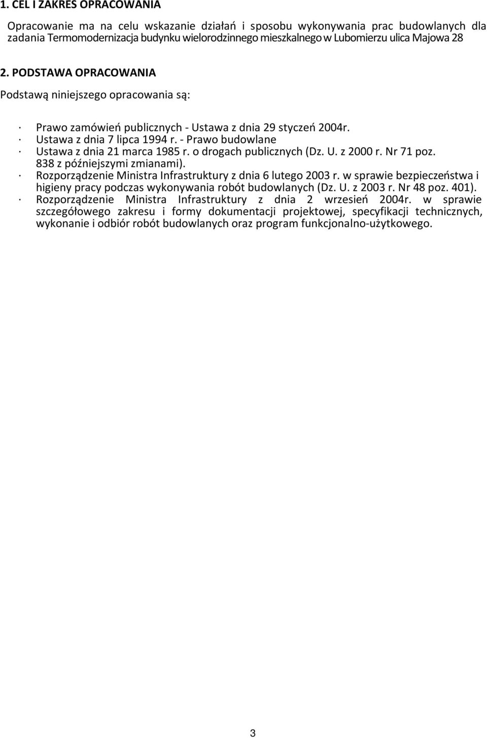 - Prawo budowlane Ustawa z dnia 21 marca 1985 r. o drogach publicznych (Dz. U. z 2000 r. Nr 71 poz. 838 z późniejszymi zmianami). Rozporządzenie Ministra Infrastruktury z dnia 6 lutego 2003 r.