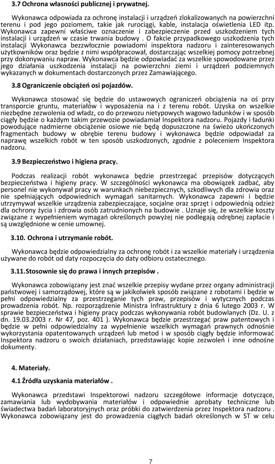 Wykonawca zapewni właściwe oznaczenie i zabezpieczenie przed uszkodzeniem tych instalacji i urządzeń w czasie trwania budowy.