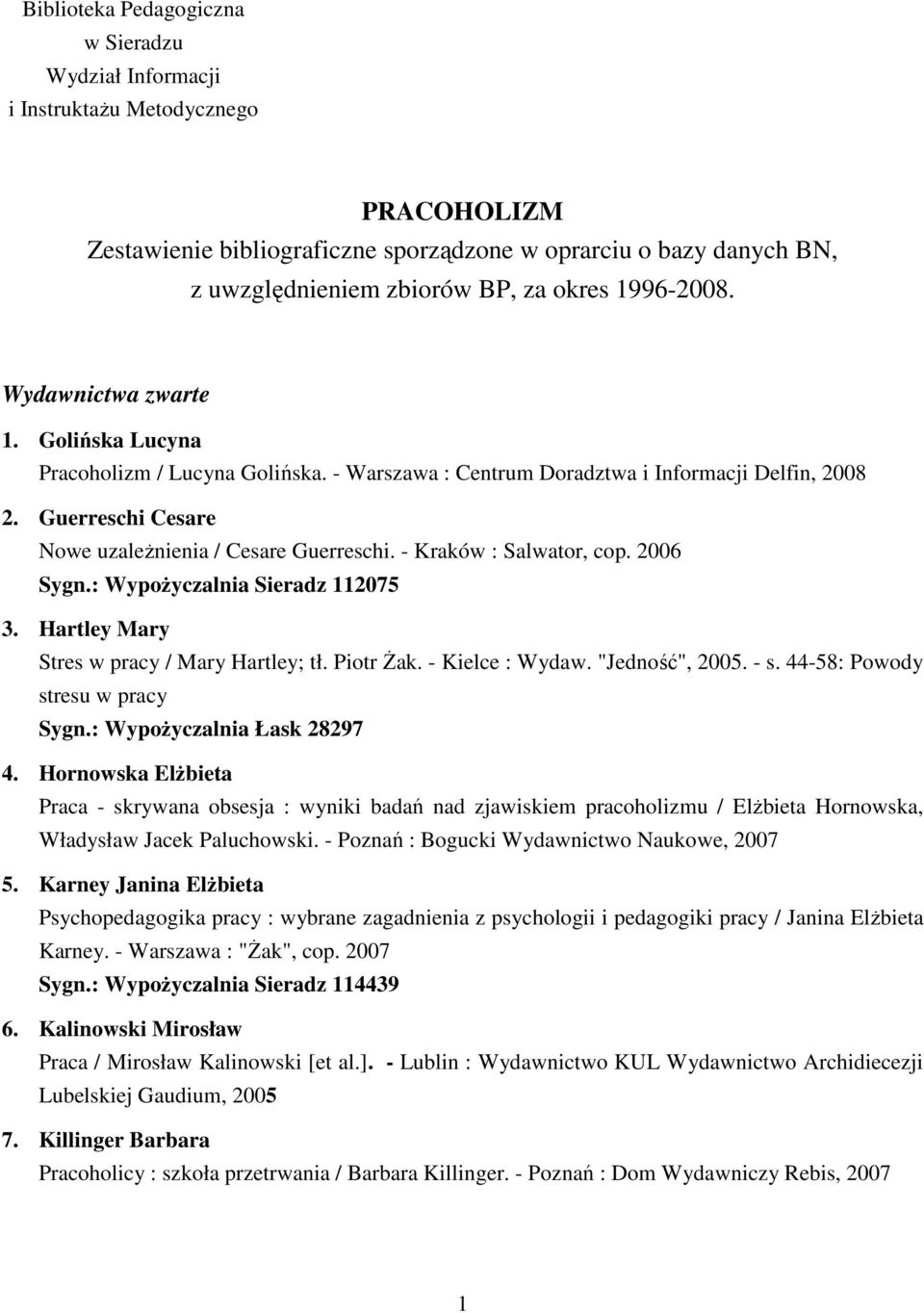 - Kraków : Salwator, cop. 2006 Sygn.: WypoŜyczalnia Sieradz 112075 3. Hartley Mary Stres w pracy / Mary Hartley; tł. Piotr śak. - Kielce : Wydaw. "Jedność", 2005. - s.