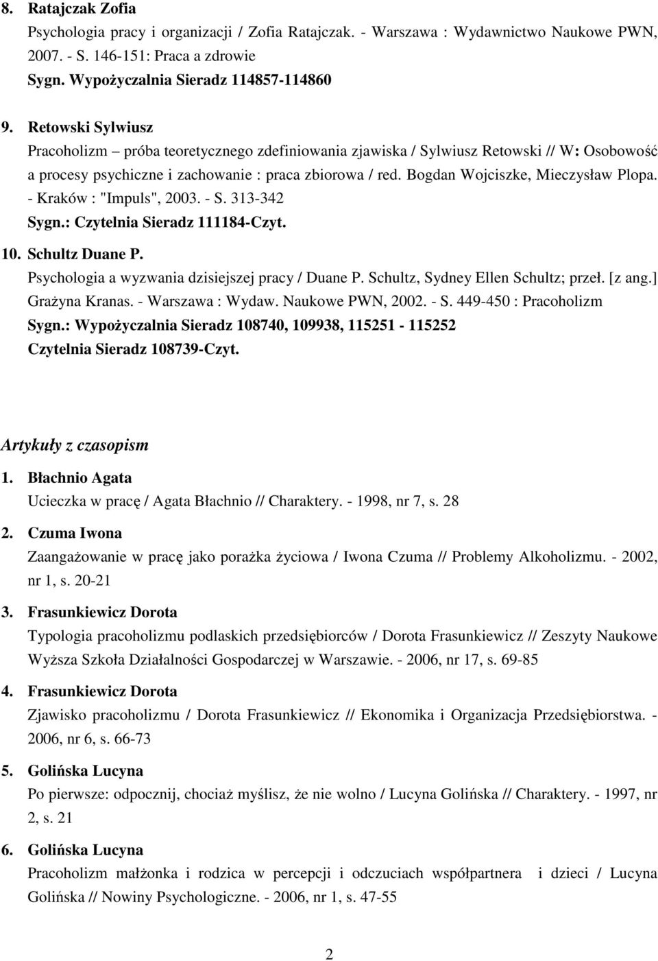 Bogdan Wojciszke, Mieczysław Plopa. - Kraków : "Impuls", 2003. - S. 313-342 Sygn.: Czytelnia Sieradz 111184-Czyt. 10. Schultz Duane P. Psychologia a wyzwania dzisiejszej pracy / Duane P.