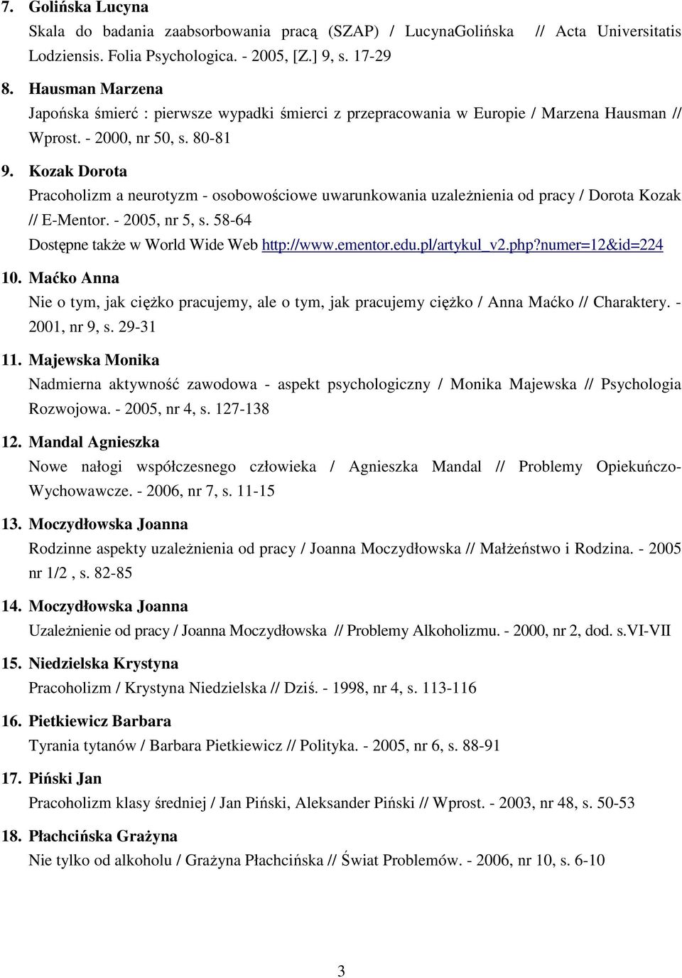 Kozak Dorota Pracoholizm a neurotyzm - osobowościowe uwarunkowania uzaleŝnienia od pracy / Dorota Kozak // E-Mentor. - 2005, nr 5, s. 58-64 Dostępne takŝe w World Wide Web http://www.ementor.edu.