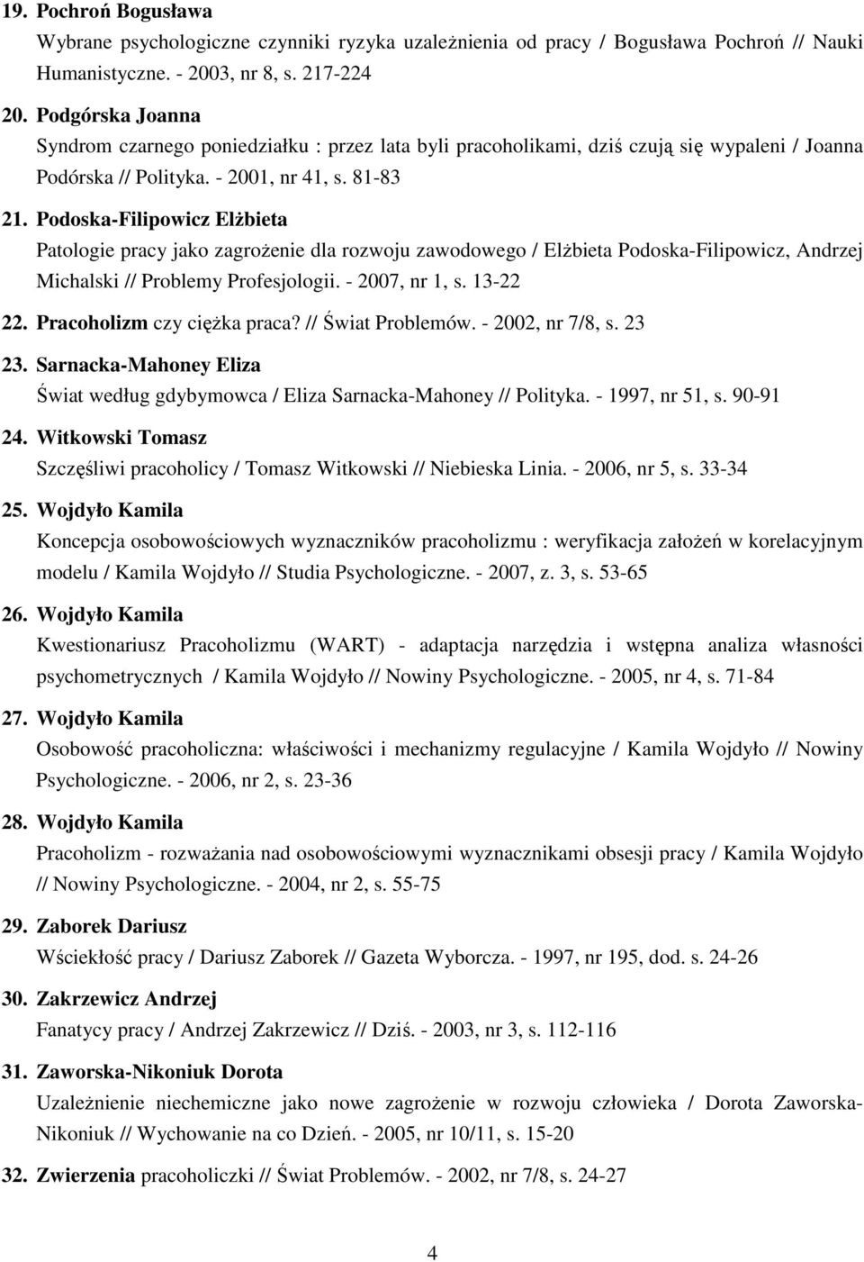 Podoska-Filipowicz ElŜbieta Patologie pracy jako zagroŝenie dla rozwoju zawodowego / ElŜbieta Podoska-Filipowicz, Andrzej Michalski // Problemy Profesjologii. - 2007, nr 1, s. 13-22 22.