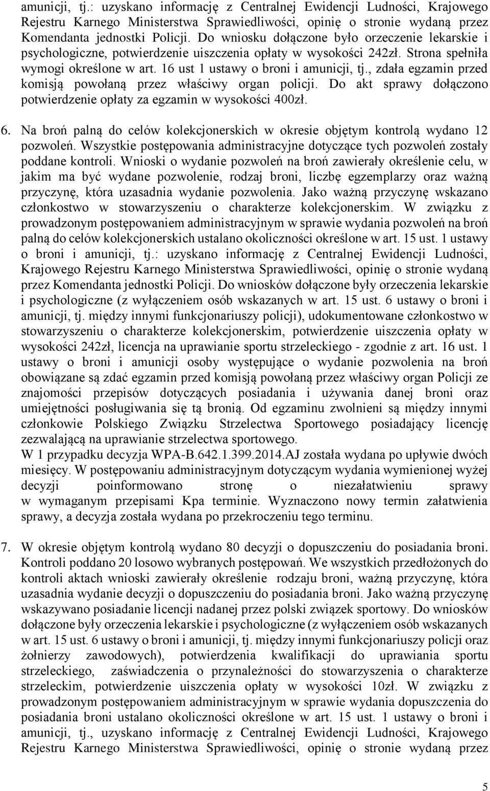 , zdała egzamin przed komisją powołaną przez właściwy organ policji. Do akt sprawy dołączono potwierdzenie opłaty za egzamin w wysokości 400zł. 6.