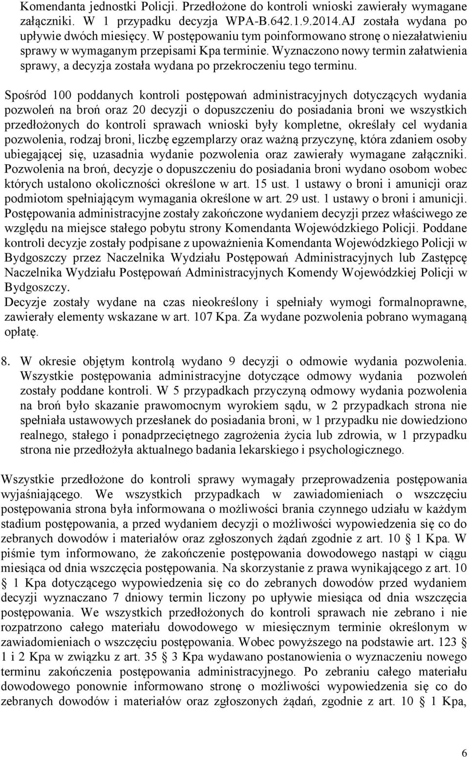 Spośród 100 poddanych kontroli postępowań administracyjnych dotyczących wydania pozwoleń na broń oraz 20 decyzji o dopuszczeniu do posiadania broni we wszystkich przedłożonych do kontroli sprawach