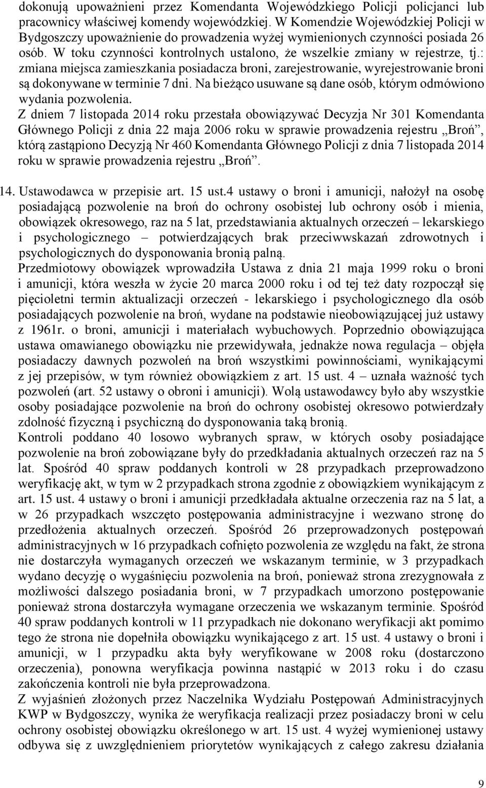 : zmiana miejsca zamieszkania posiadacza broni, zarejestrowanie, wyrejestrowanie broni są dokonywane w terminie 7 dni. Na bieżąco usuwane są dane osób, którym odmówiono wydania pozwolenia.