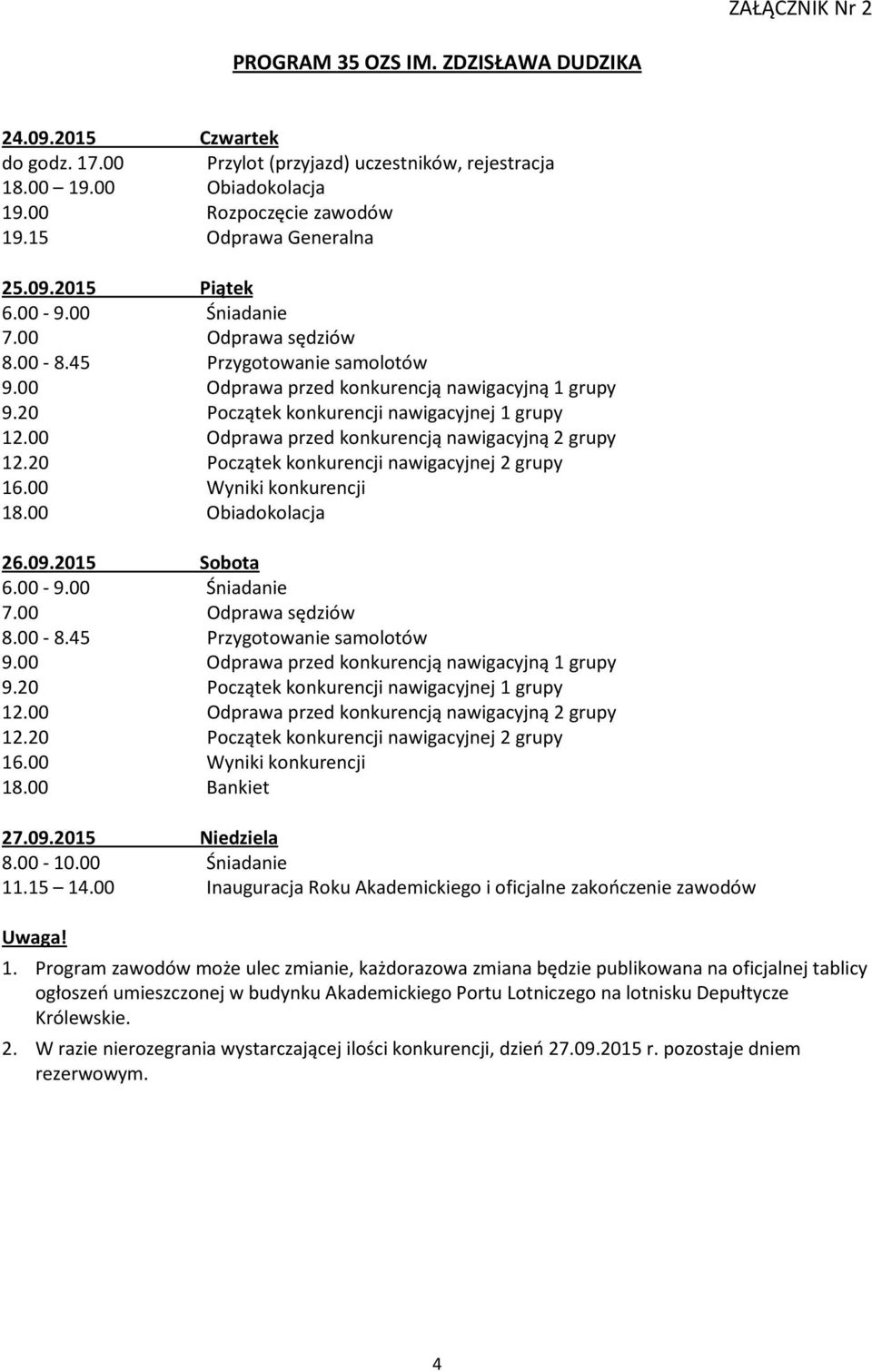 20 Początek konkurencji nawigacyjnej 1 grupy 12.00 Odprawa przed konkurencją nawigacyjną 2 grupy 12.20 Początek konkurencji nawigacyjnej 2 grupy 16.00 Wyniki konkurencji 18.00 Obiadokolacja 26.09.