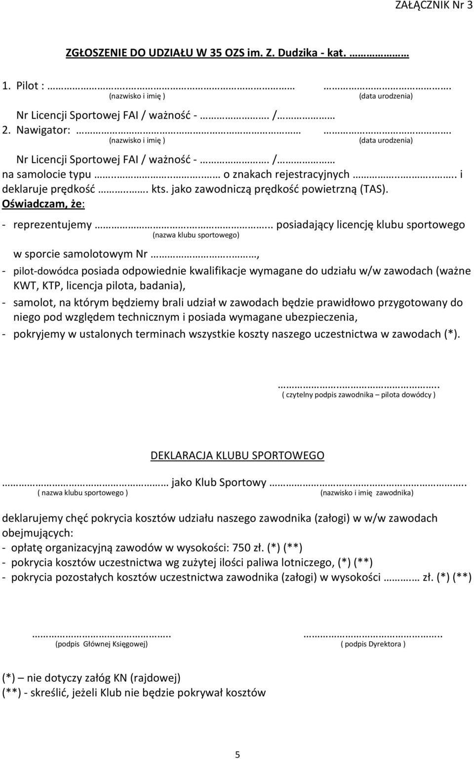 jako zawodniczą prędkość powietrzną (TAS). Oświadczam, że: - reprezentujemy.... posiadający licencję klubu sportowego (nazwa klubu sportowego) w sporcie samolotowym Nr.