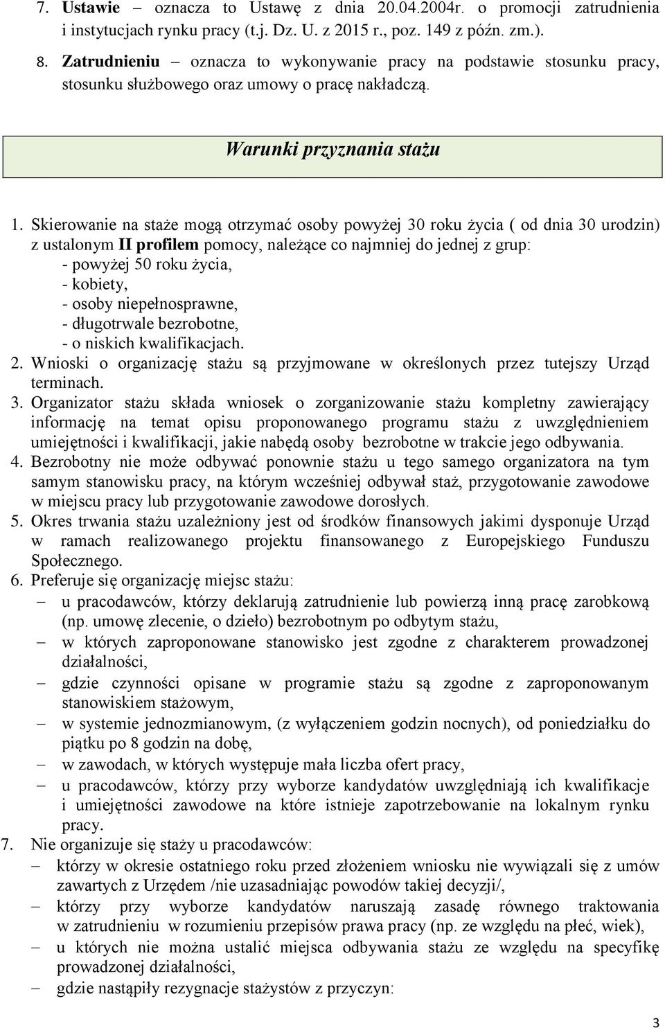 Skierowanie na staże mogą otrzymać osoby powyżej 30 roku życia ( od dnia 30 urodzin) z ustalonym II profilem pomocy, należące co najmniej do jednej z grup: - powyżej 50 roku życia, - kobiety, - osoby