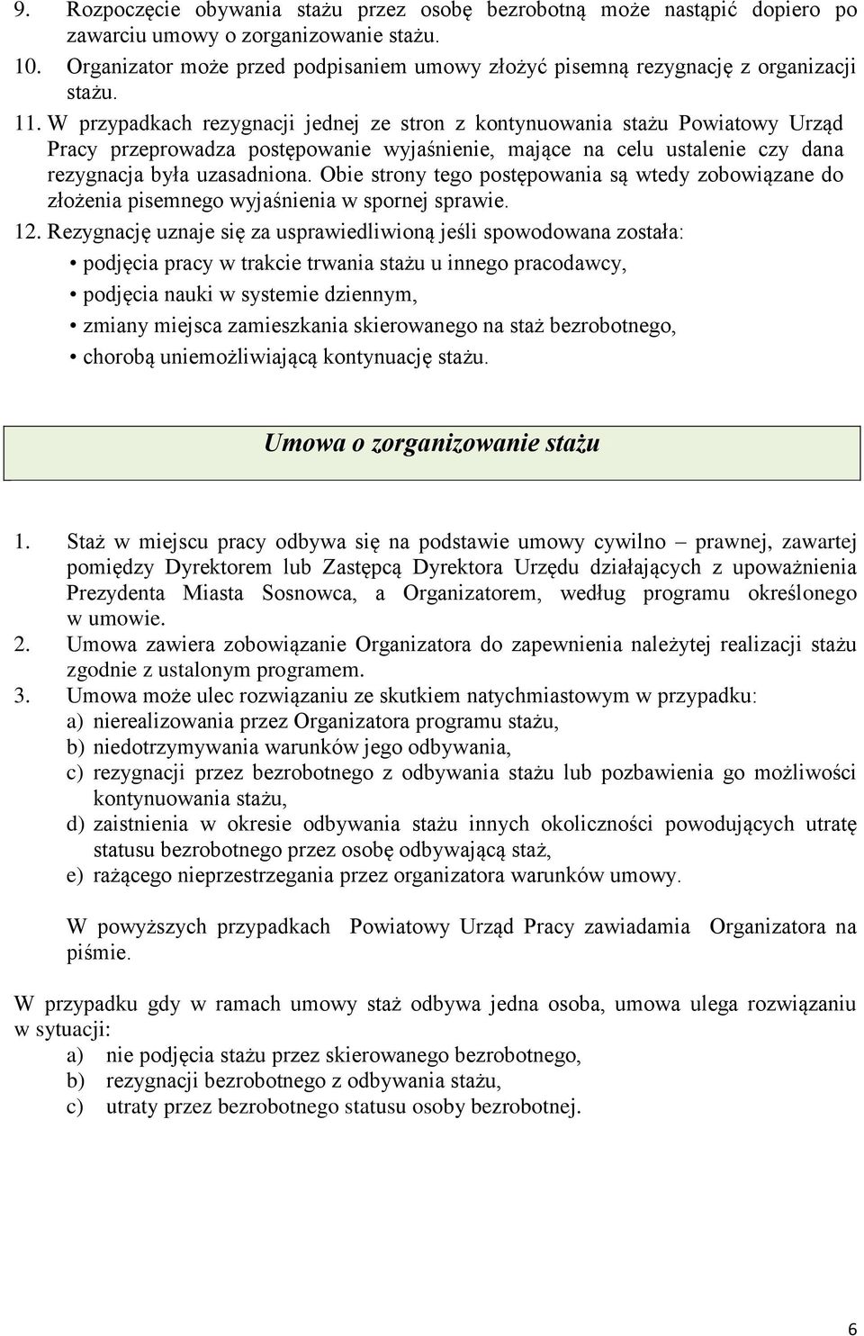 W przypadkach rezygnacji jednej ze stron z kontynuowania stażu Powiatowy Urząd Pracy przeprowadza postępowanie wyjaśnienie, mające na celu ustalenie czy dana rezygnacja była uzasadniona.