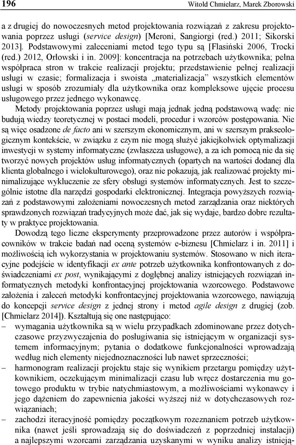 2009]: koncentracja na potrzebach użytkownika; pełna współpraca stron w trakcie realizacji projektu; przedstawienie pełnej realizacji usługi w czasie; formalizacja i swoista materializacja wszystkich