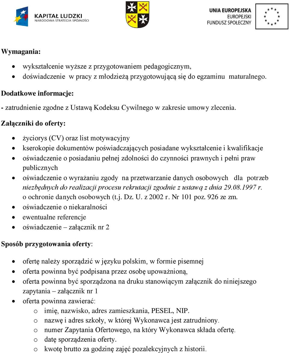 Załączniki do oferty: życiorys (CV) oraz list motywacyjny kserokopie dokumentów poświadczających posiadane wykształcenie i kwalifikacje oświadczenie o posiadaniu pełnej zdolności do czynności