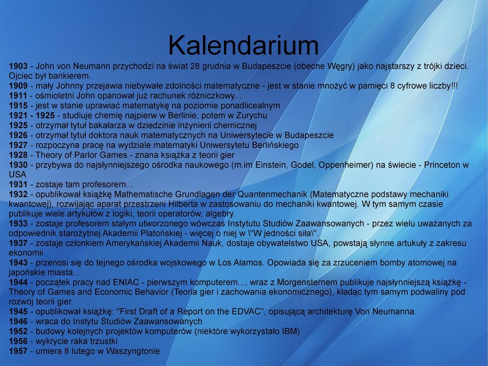 .. 1915 - jest w stanie uprawiać matematykę na poziomie ponadlicealnym 1921-1925 - studiuje chemię najpierw w Berlinie, potem w Zurychu 1925 - otrzymał tytuł bakałarza w dziedzinie inżynierii