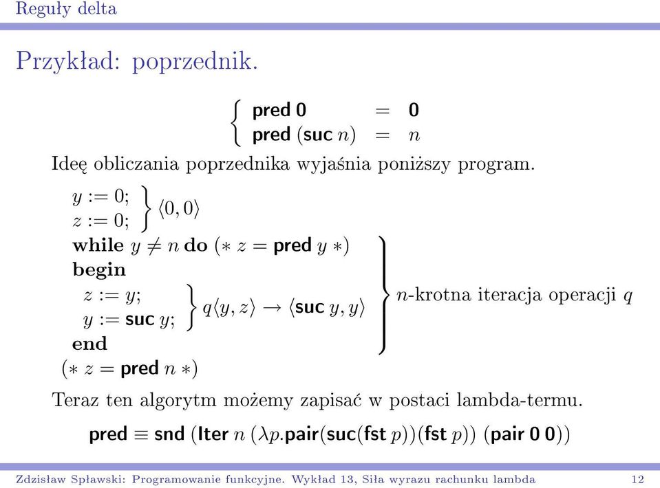 } y := 0; 0, 0 z := 0; while y n do ( z = pred y ) begin } z := y; n-krotna iteracja operacji q q y, z suc y, y y