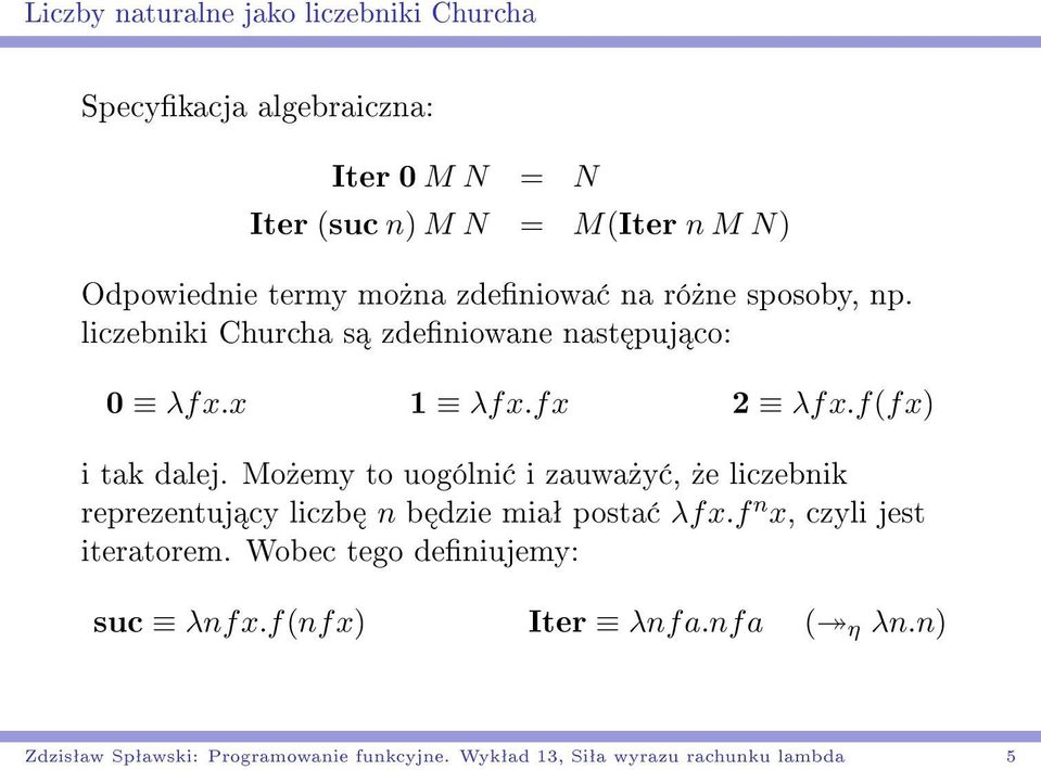 Mo»emy to uogólni i zauwa»y,»e liczebnik reprezentuj cy liczb n b dzie miaª posta λfx.f n x, czyli jest iteratorem.