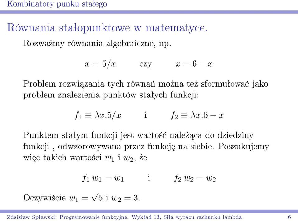 5/x i f 2 λx.6 x Punktem staªym funkcji jest warto± nale» ca do dziedziny funkcji, odwzorowywana przez funkcj na siebie.