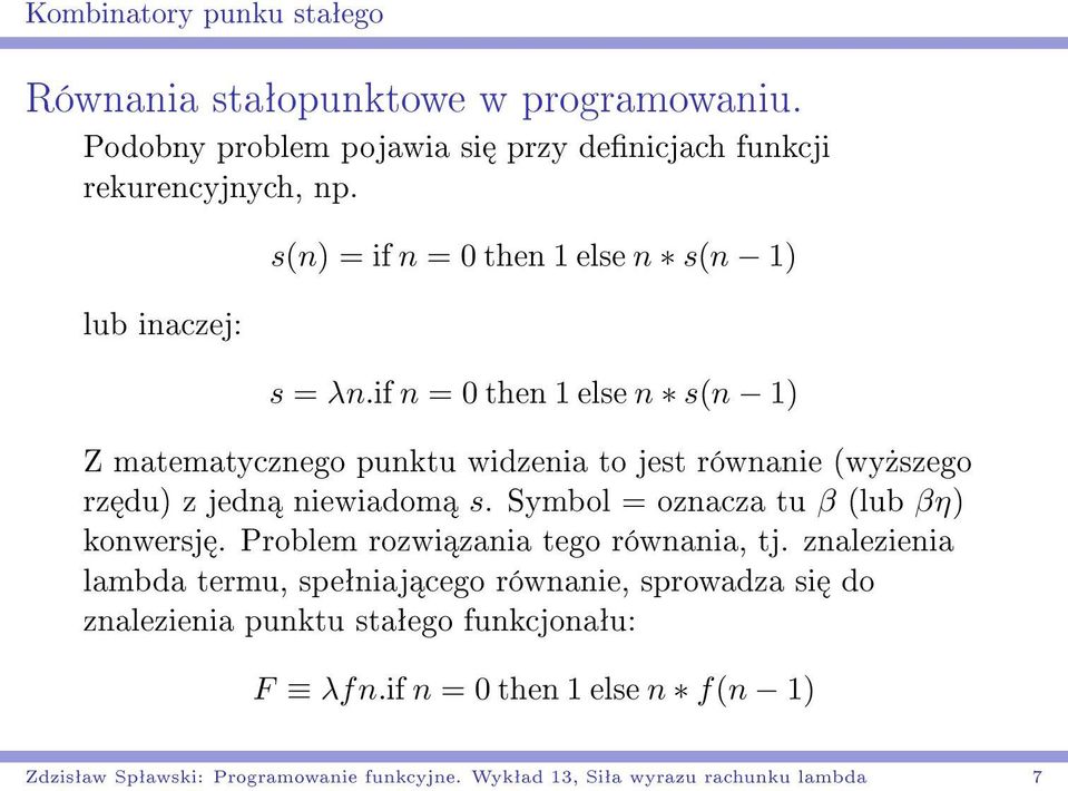 if n = 0 then 1 else n s(n 1) Z matematycznego punktu widzenia to jest równanie (wy»szego rz du) z jedn niewiadom s.