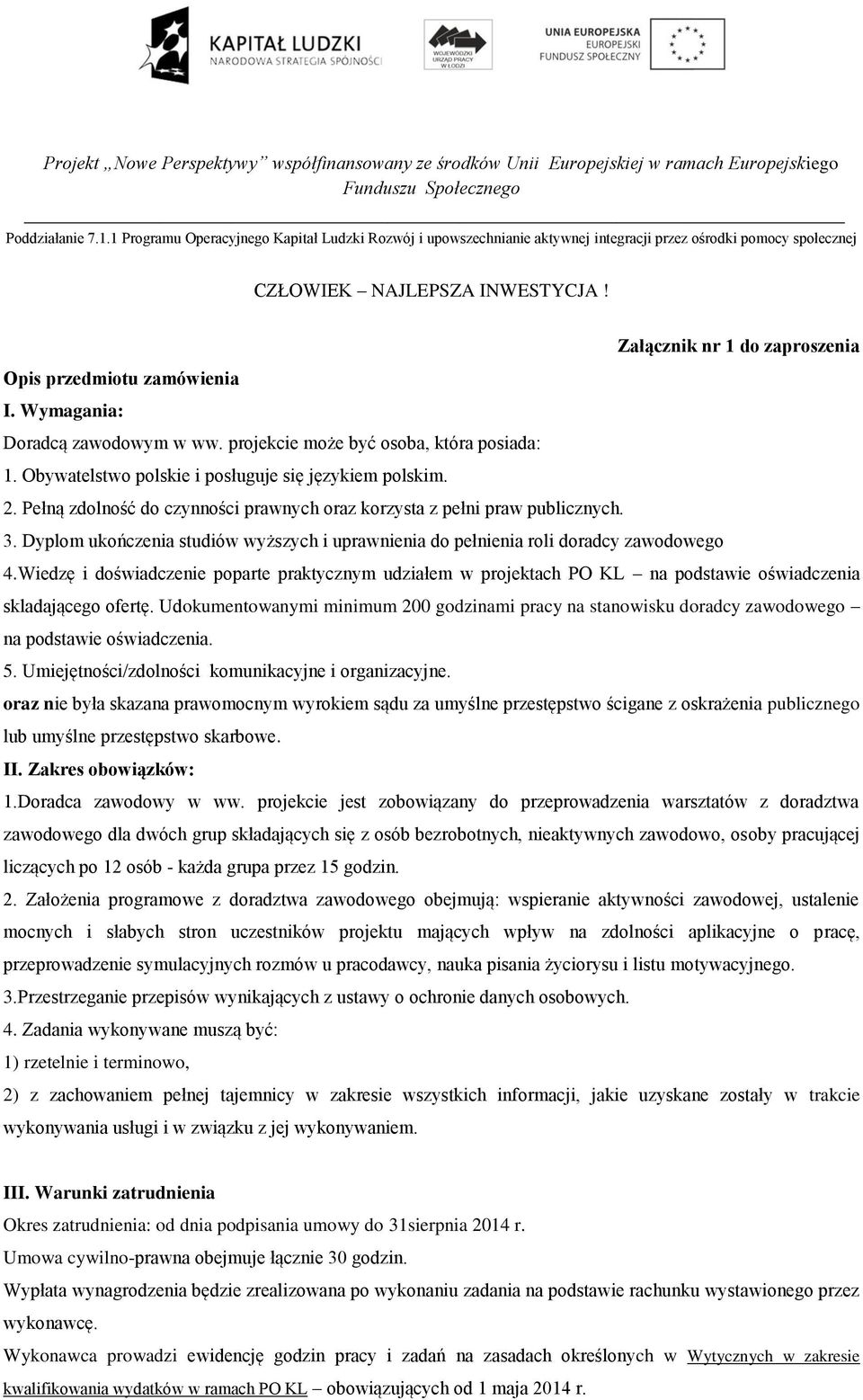 Wiedzę i doświadczenie poparte praktycznym udziałem w projektach PO KL na podstawie oświadczenia skladającego ofertę.