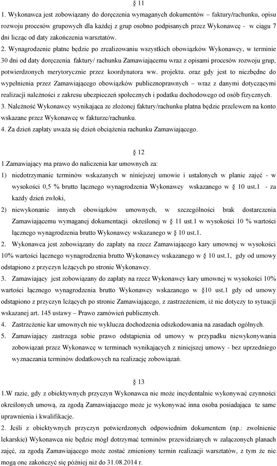 Wynagrodzenie płatne będzie po zrealizowaniu wszystkich obowiązków Wykonawcy, w terminie 30 dni od daty doręczenia faktury/ rachunku Zamawiającemu wraz z opisami procesów rozwoju grup, potwierdzonych