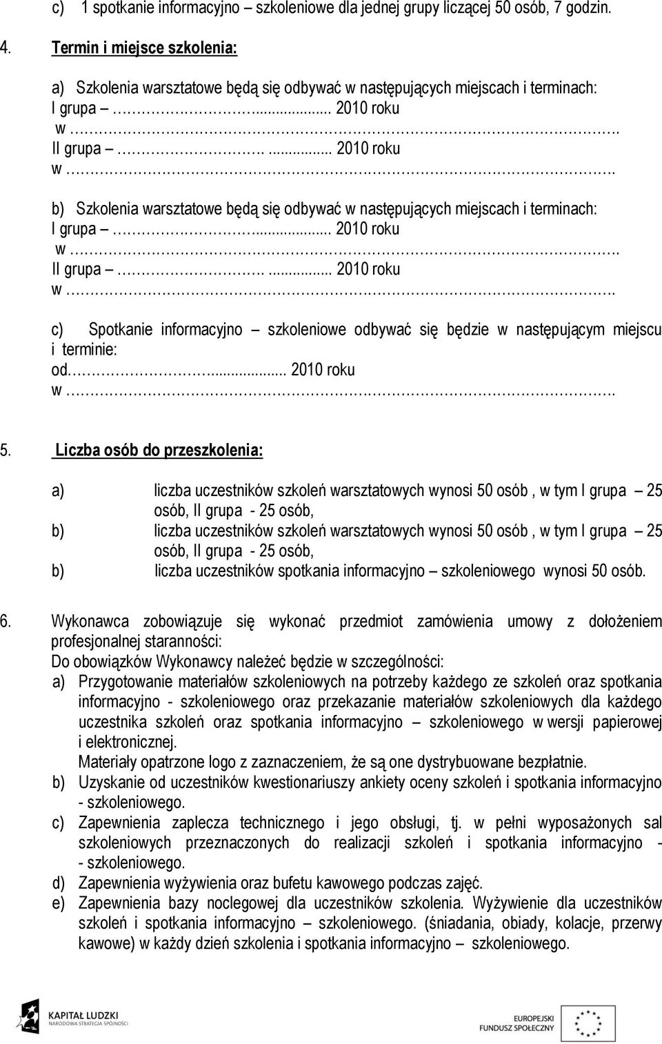 ... 2010 roku b) Szkolenia warsztatowe będą się odbywać w następujących miejscach i terminach: I grupa... 2010 roku II grupa.