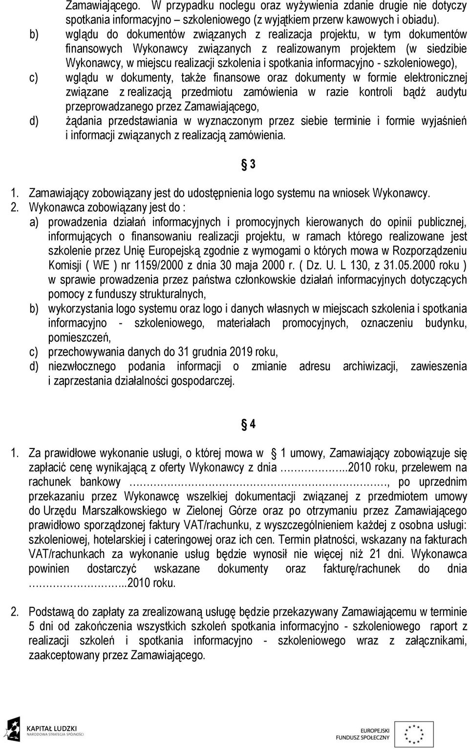 informacyjno - szkoleniowego), c) wglądu w dokumenty, także finansowe oraz dokumenty w formie elektronicznej związane z realizacją przedmiotu zamówienia w razie kontroli bądź audytu przeprowadzanego