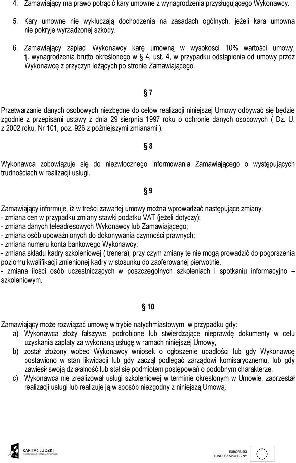 wynagrodzenia brutto określonego w 4, ust. 4, w przypadku odstąpienia od umowy przez Wykonawcę z przyczyn leżących po stronie Zamawiającego.