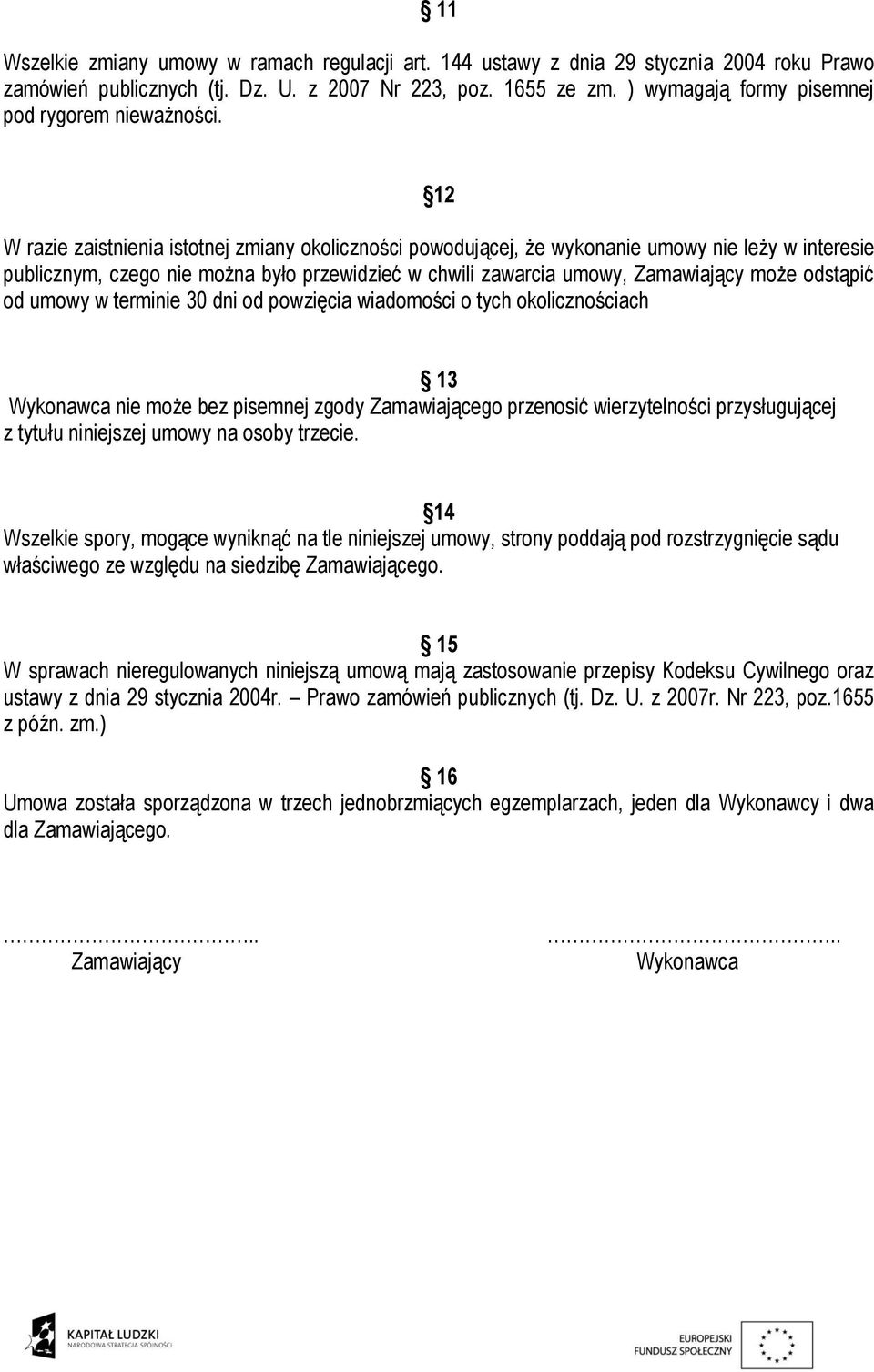 12 W razie zaistnienia istotnej zmiany okoliczności powodującej, że wykonanie umowy nie leży w interesie publicznym, czego nie można było przewidzieć w chwili zawarcia umowy, Zamawiający może