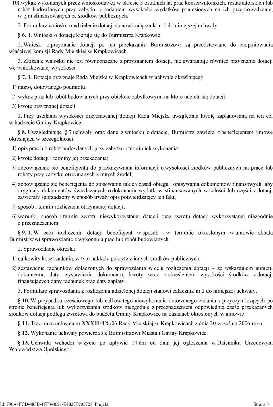2. Wnioski o przyznanie dotacji po ich przekazaniu Burmistrzowi są przedstawiane do zaopiniowania właściwej komisji Rady Miejskiej w Krapkowicach. 3.