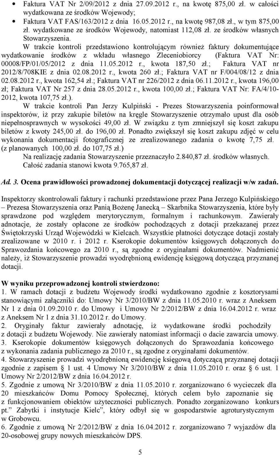 W trakcie kontroli przedstawiono kontrolującym również faktury dokumentujące wydatkowanie środków z wkładu własnego Zleceniobiorcy (Faktura VAT Nr: 00008/FP/01/05/2012 z dnia 11.05.2012 r.