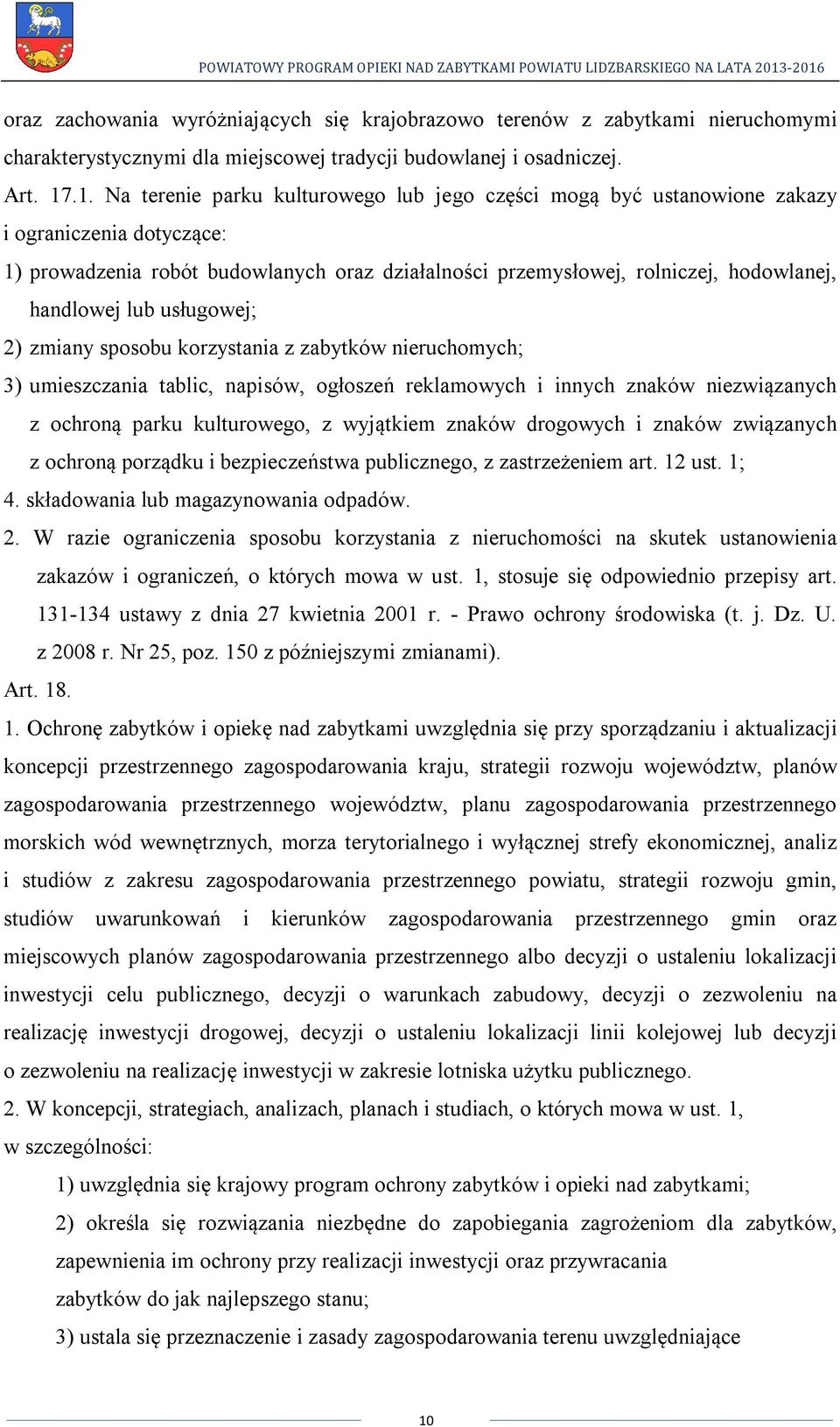 handlowej lub usługowej; 2) zmiany sposobu korzystania z zabytków nieruchomych; 3) umieszczania tablic, napisów, ogłoszeń reklamowych i innych znaków niezwiązanych z ochroną parku kulturowego, z