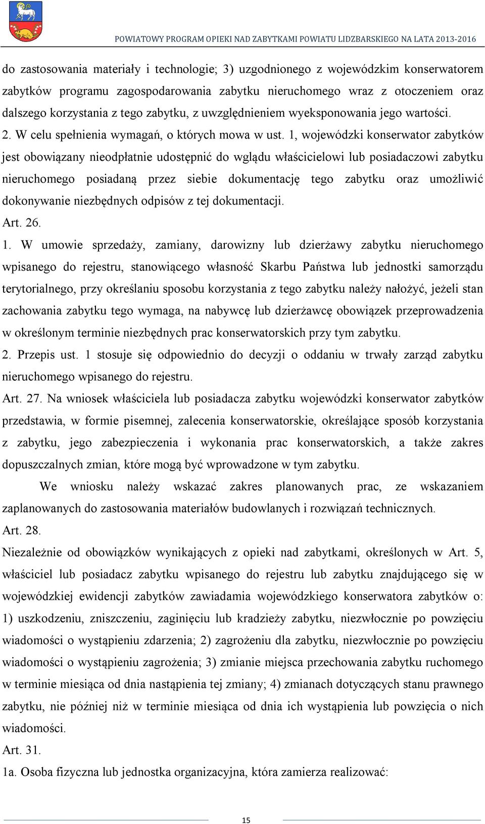 1, wojewódzki konserwator zabytków jest obowiązany nieodpłatnie udostępnić do wglądu właścicielowi lub posiadaczowi zabytku nieruchomego posiadaną przez siebie dokumentację tego zabytku oraz