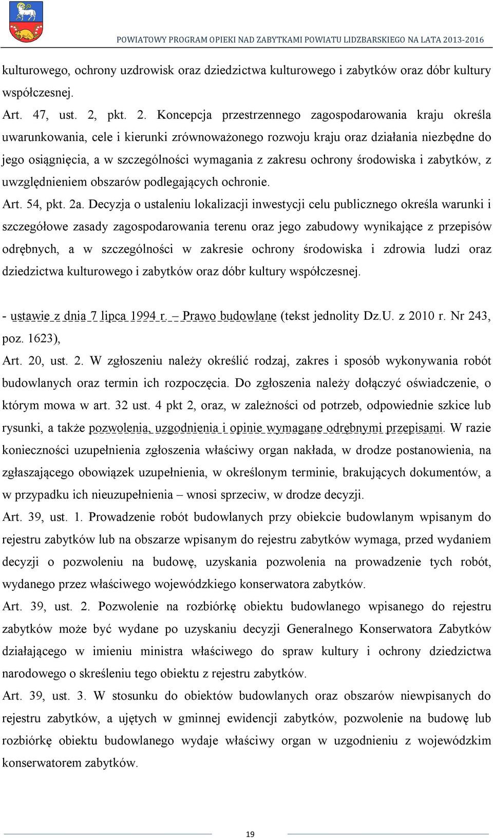 Koncepcja przestrzennego zagospodarowania kraju określa uwarunkowania, cele i kierunki zrównoważonego rozwoju kraju oraz działania niezbędne do jego osiągnięcia, a w szczególności wymagania z zakresu