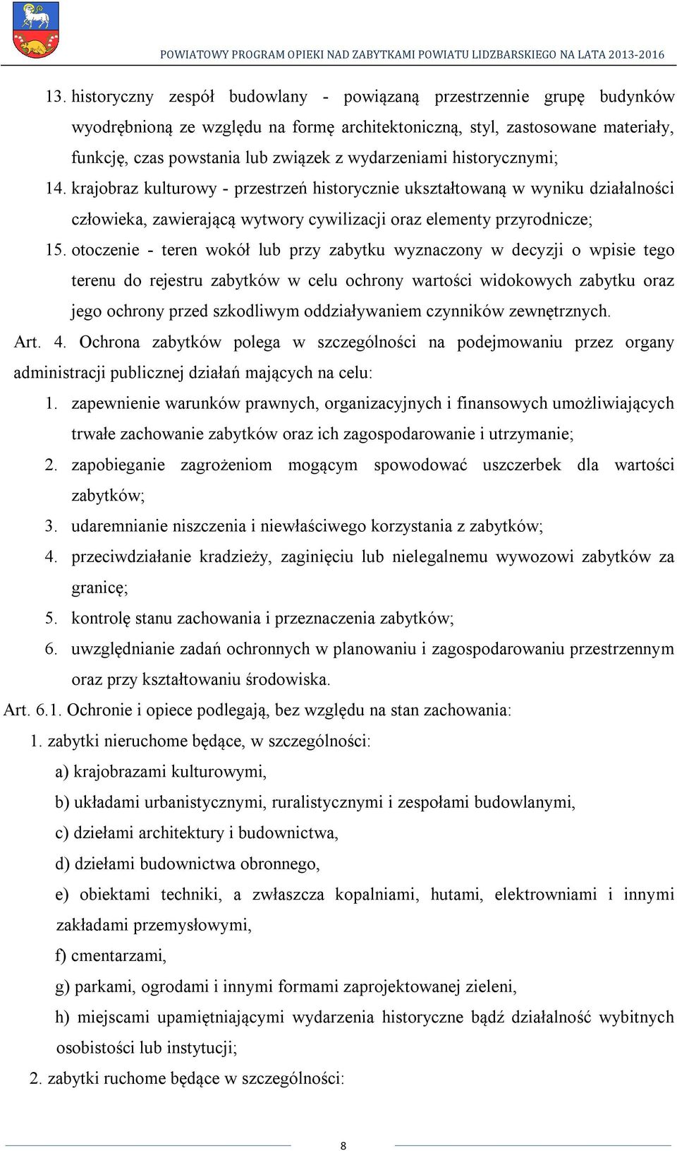 otoczenie - teren wokół lub przy zabytku wyznaczony w decyzji o wpisie tego terenu do rejestru zabytków w celu ochrony wartości widokowych zabytku oraz jego ochrony przed szkodliwym oddziaływaniem