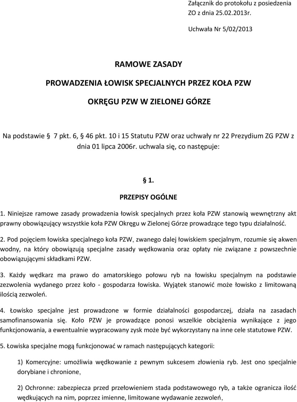 Niniejsze ramowe zasady prowadzenia łowisk specjalnych przez koła PZW stanowią wewnętrzny akt prawny obowiązujący wszystkie koła PZW Okręgu w Zielonej Górze prowadzące tego typu działalność. 2.