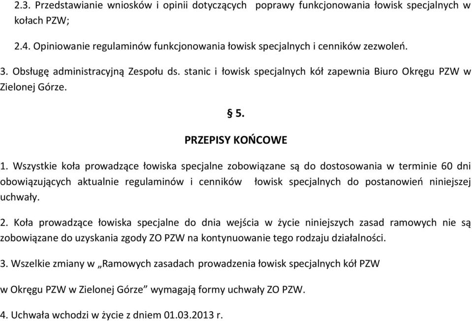 Wszystkie koła prowadzące łowiska specjalne zobowiązane są do dostosowania w terminie 60 dni obowiązujących aktualnie regulaminów i cenników łowisk specjalnych do postanowień niniejszej uchwały. 2.