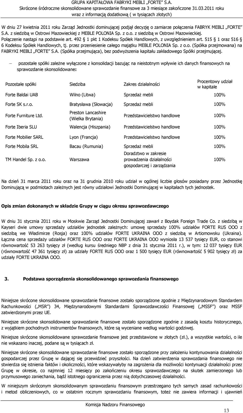 492 1 pkt 1 Kodeksu Spółek Handlowych, z uwzględnieniem art. 515 1 oraz 516 6 Kodeksu Spółek Handlowych, tj. przez przeniesienie całego majątku MEBLE POLONIA Sp. z o.o. (Spółka przejmowana) na FABRYKI MEBLI FORTE S.