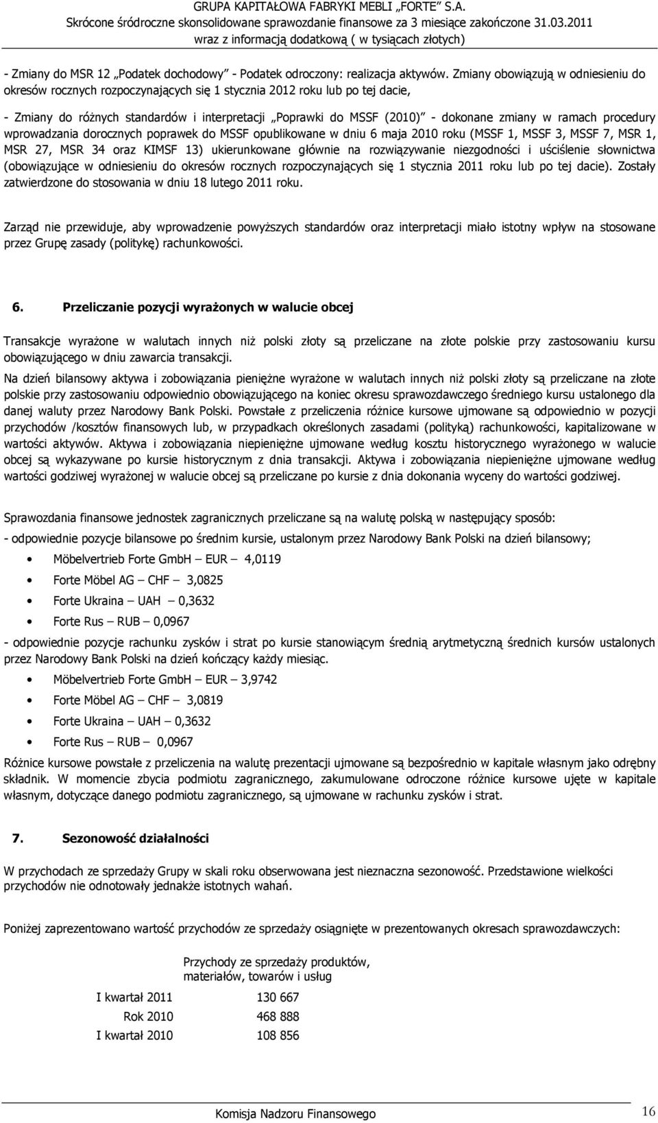 zmiany w ramach procedury wprowadzania dorocznych poprawek do MSSF opublikowane w dniu 6 maja 2010 roku (MSSF 1, MSSF 3, MSSF 7, MSR 1, MSR 27, MSR 34 oraz KIMSF 13) ukierunkowane głównie na