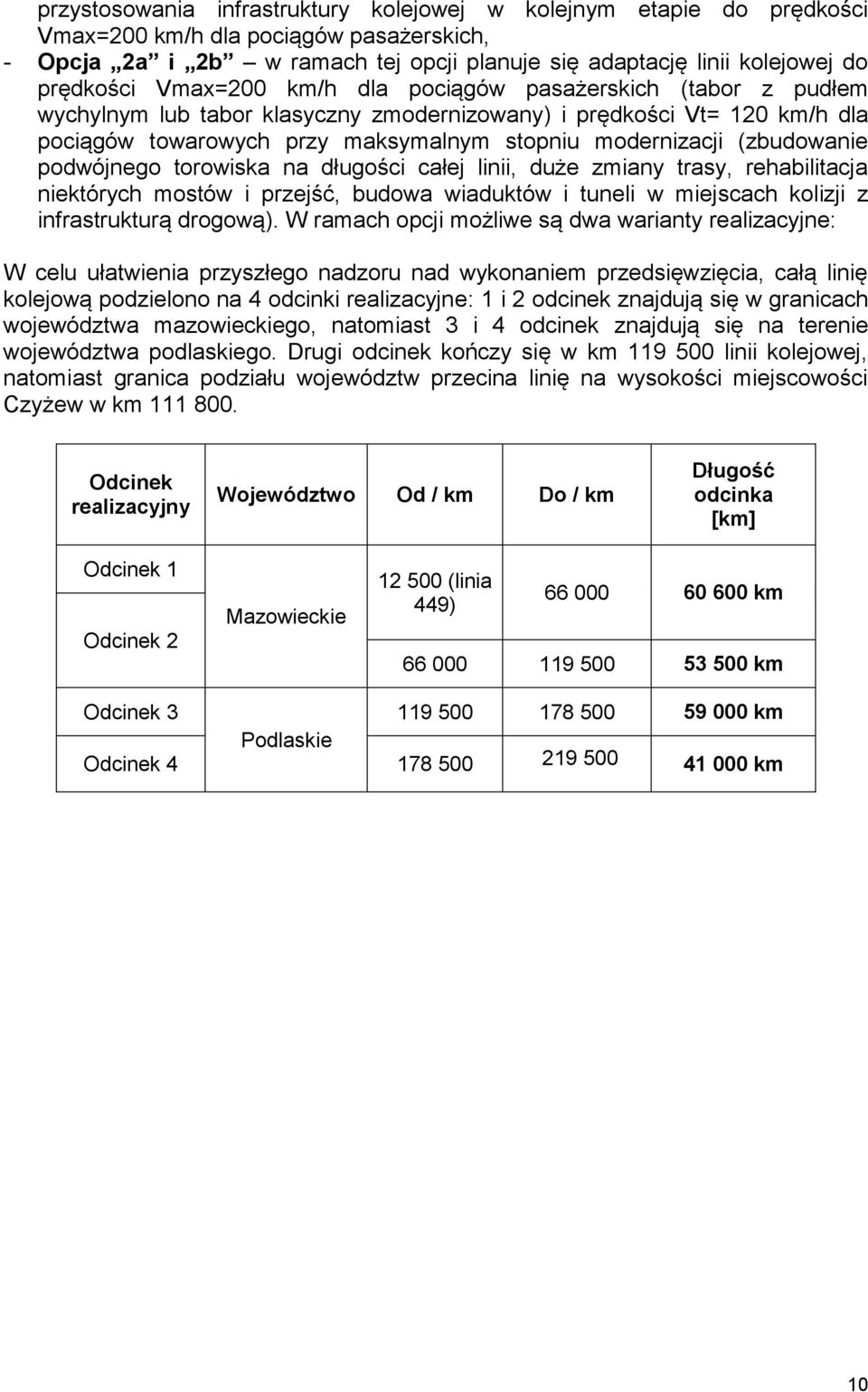 (zbudowanie podwójnego torowiska na długości całej linii, duże zmiany trasy, rehabilitacja niektórych mostów i przejść, budowa wiaduktów i tuneli w miejscach kolizji z infrastrukturą drogową).