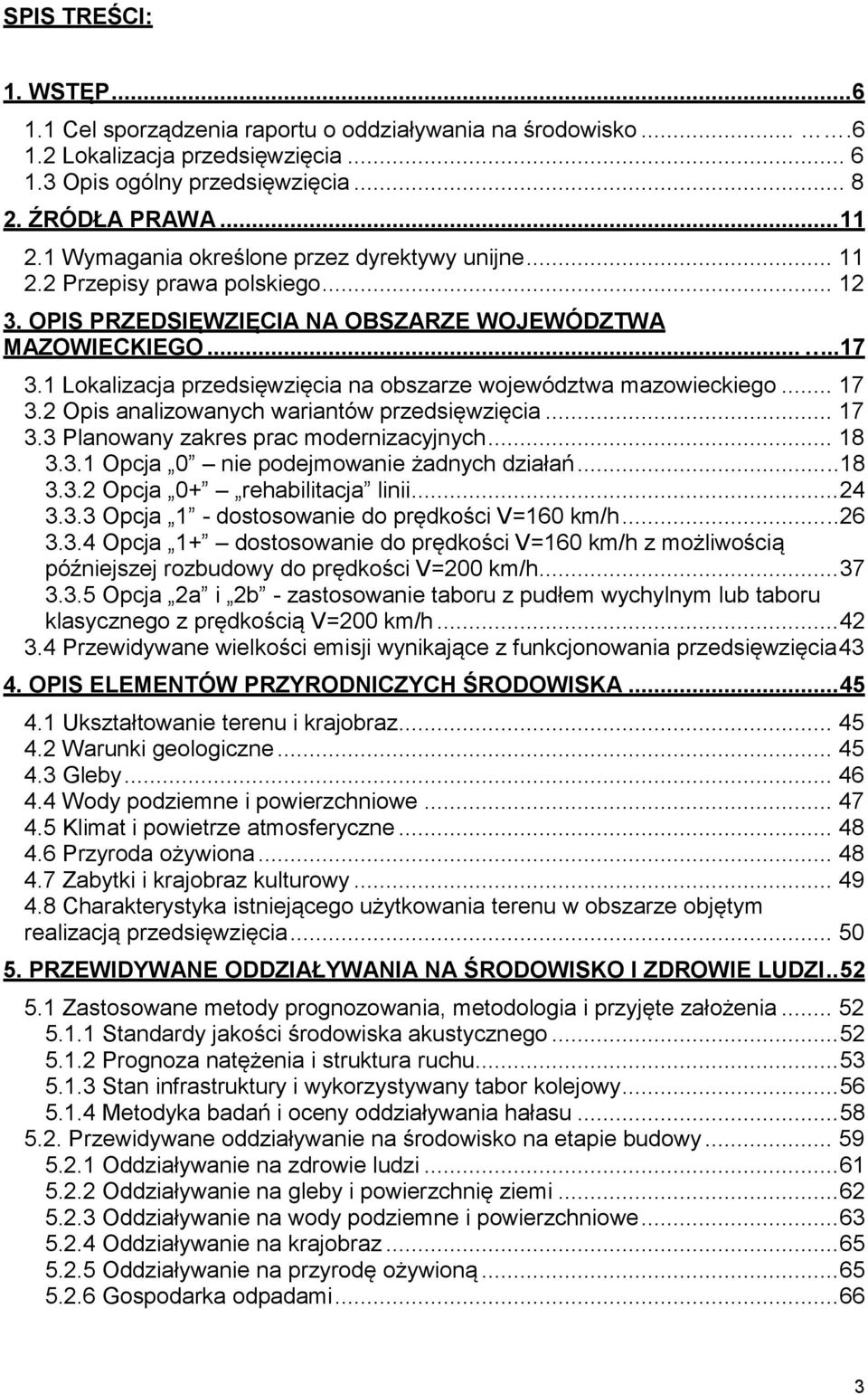 1 Lokalizacja przedsięwzięcia na obszarze województwa mazowieckiego... 17 3.2 Opis analizowanych wariantów przedsięwzięcia... 17 3.3 Planowany zakres prac modernizacyjnych... 18 3.3.1 Opcja 0 nie podejmowanie żadnych działań.