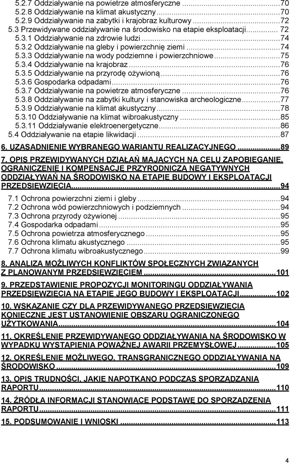 .. 75 5.3.4 Oddziaływanie na krajobraz... 76 5.3.5 Oddziaływanie na przyrodę ożywioną... 76 5.3.6 Gospodarka odpadami... 76 5.3.7 Oddziaływanie na powietrze atmosferyczne... 76 5.3.8 Oddziaływanie na zabytki kultury i stanowiska archeologiczne.