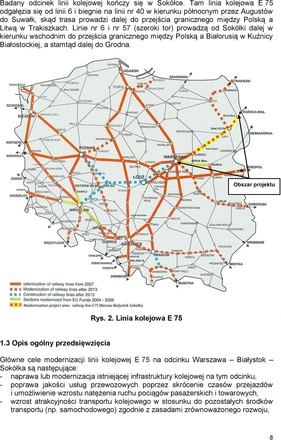 Trakiszkach. Linie nr 6 i nr 57 (szeroki tor) prowadzą od Sokółki dalej w kierunku wschodnim do przejścia granicznego między Polską a Białorusią w Kuźnicy Białostockiej, a stamtąd dalej do Grodna.