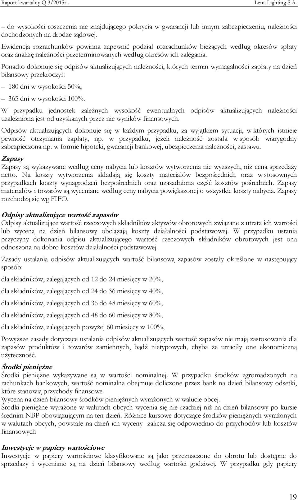 Ponadto dokonuje się odpisów aktualizujących należności, których termin wymagalności zapłaty na dzień bilansowy przekroczył: 180 dni w wysokości 50%, 365 dni w wysokości 100%.