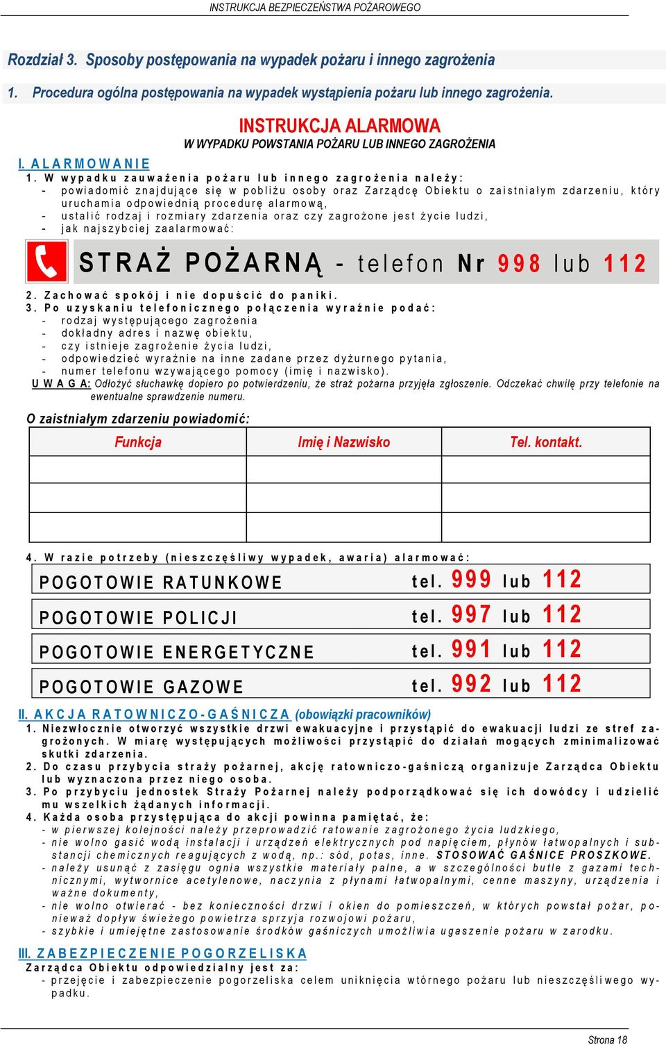 W w y p a d k u z a u w a ż e n i a p o ż a r u l u b i n n e g o z a g r o ż e n i a n a l e ż y : - p o w i a d o m i ć z n a j d u j ą c e s i ę w p o b l i ż u o s o b y o r a z Z a r z ą d c ę O