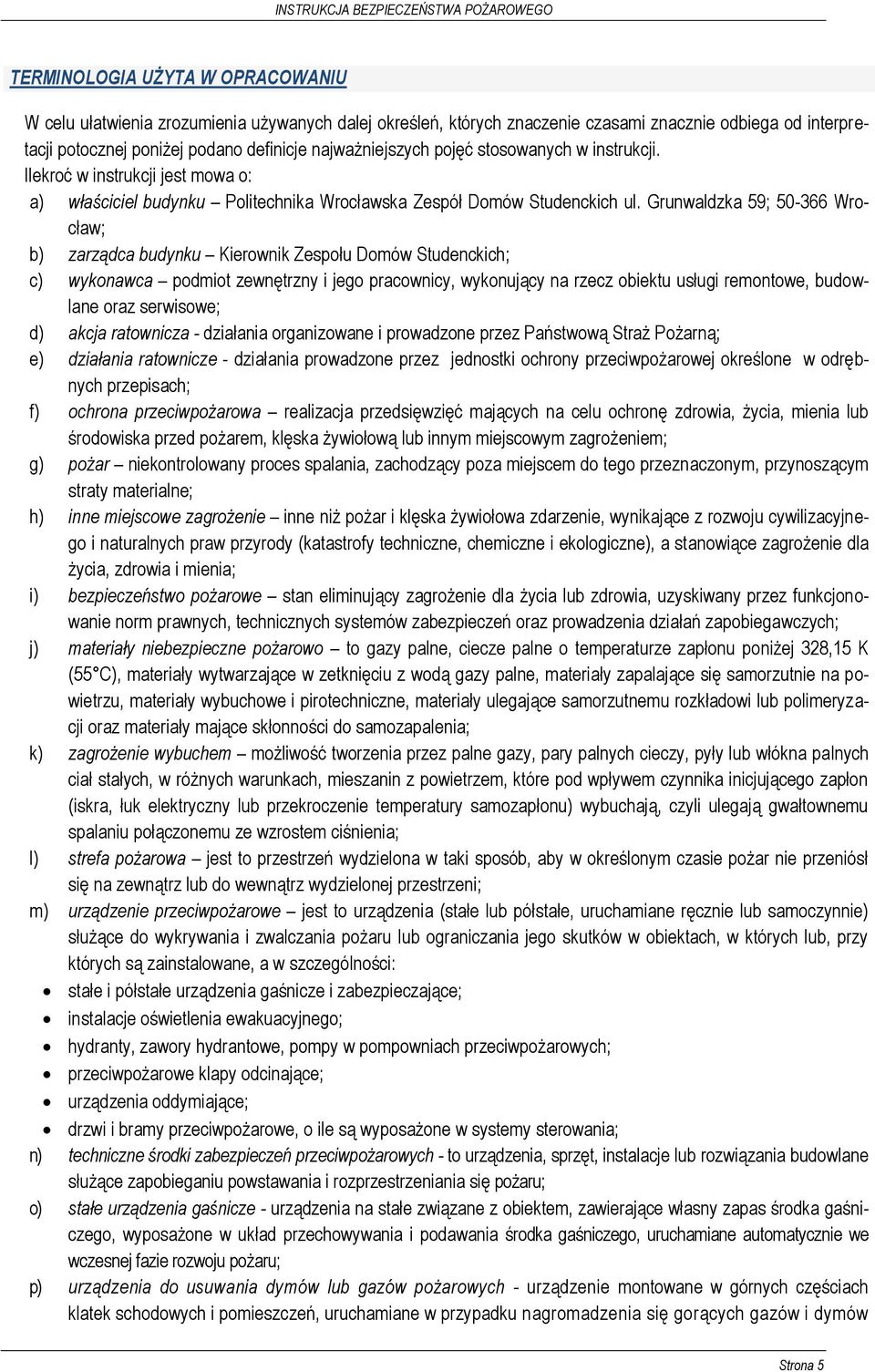 Grunwaldzka 59; 50-366 Wrocław; b) zarządca budynku Kierownik Zespołu Domów Studenckich; c) wykonawca podmiot zewnętrzny i jego pracownicy, wykonujący na rzecz obiektu usługi remontowe, budowlane